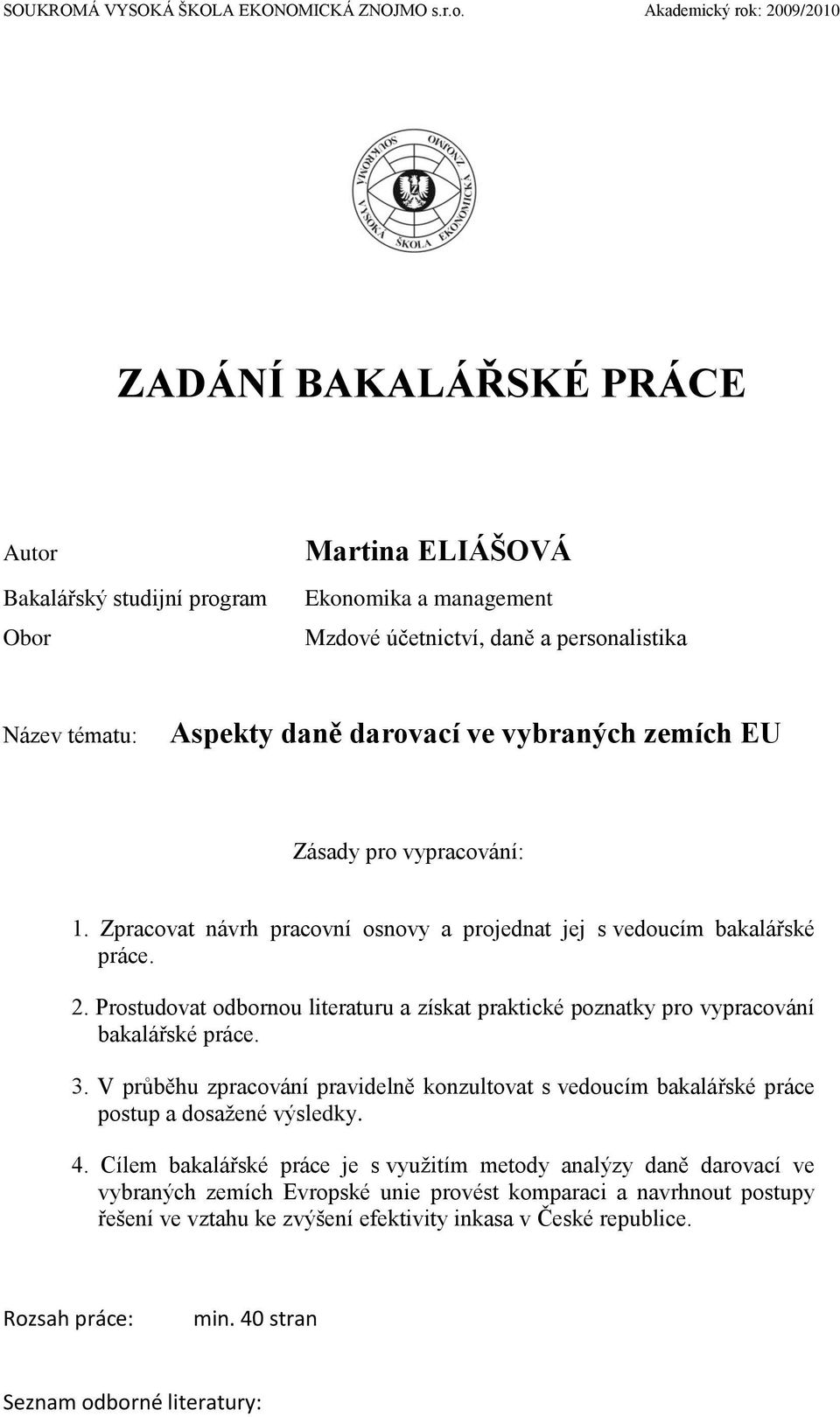 darovací ve vybraných zemích EU Zásady pro vypracování: 1. Zpracovat návrh pracovní osnovy a projednat jej s vedoucím bakalářské práce. 2.