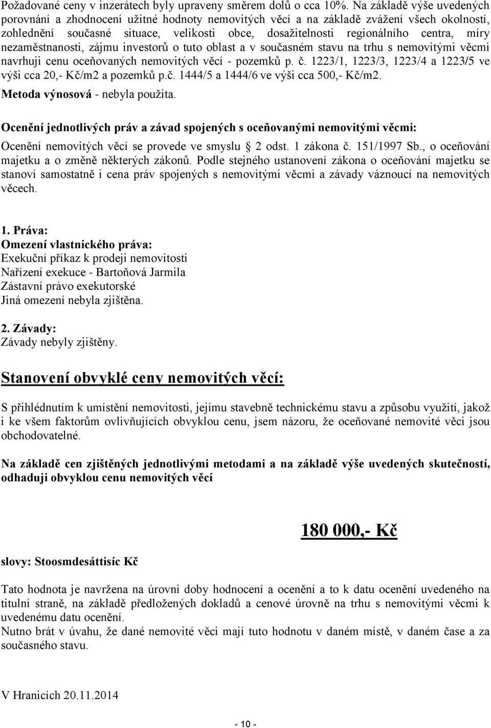 míry nezaměstnanosti, zájmu investorů o tuto oblast a v současném stavu na trhu s nemovitými věcmi navrhuji cenu oceňovaných nemovitých věcí - pozemků p. č.