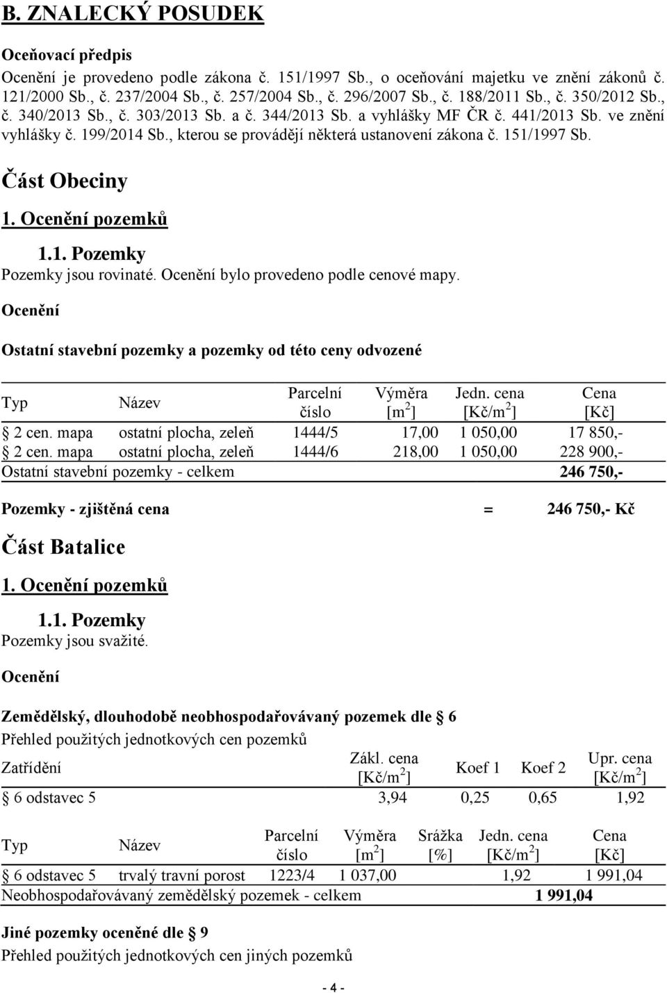 Část Obeciny 1. Ocenění pozemků 1.1. Pozemky Pozemky jsou rovinaté. Ocenění bylo provedeno podle cenové mapy.