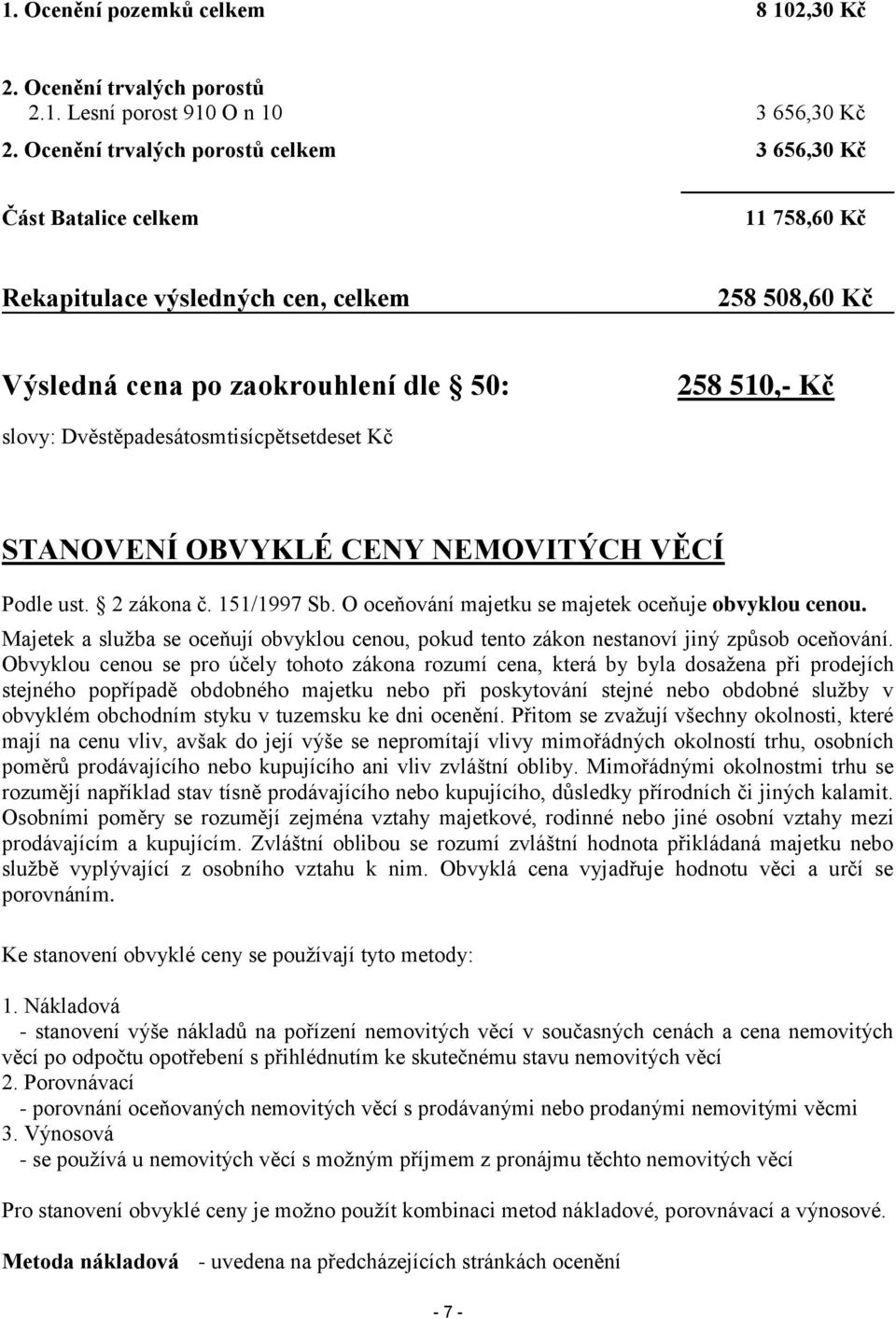 Dvěstěpadesátosmtisícpětsetdeset Kč STANOVENÍ OBVYKLÉ CENY NEMOVITÝCH VĚCÍ Podle ust. 2 zákona č. 151/1997 Sb. O oceňování majetku se majetek oceňuje obvyklou cenou.