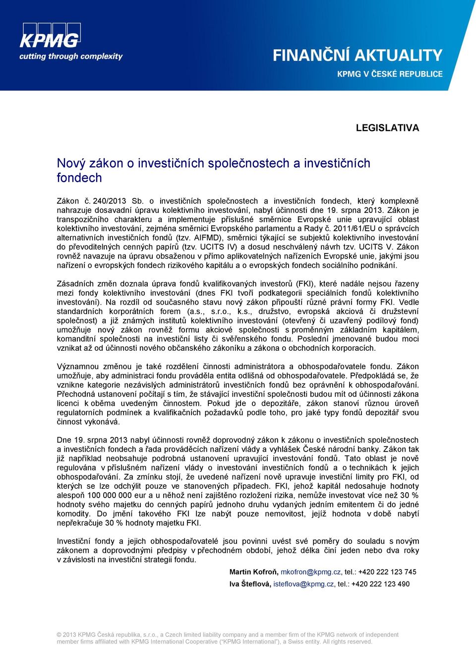 Zákon je transpozičního charakteru a implementuje příslušné směrnice Evropské unie upravující oblast kolektivního investování, zejména směrnici Evropského parlamentu a Rady č.