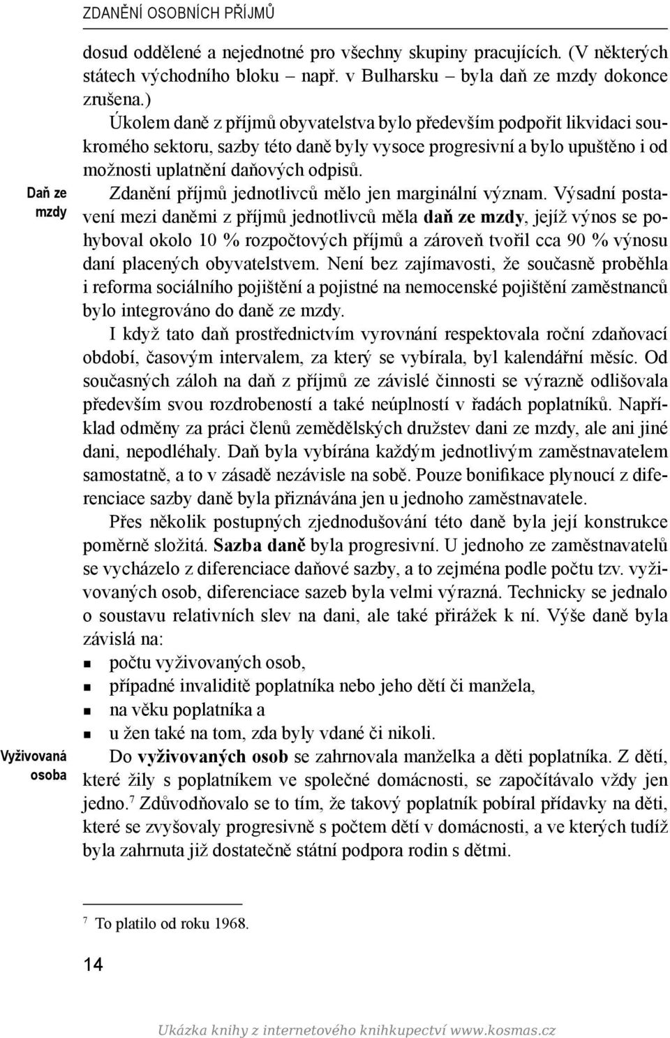 ) Úkolem daně z příjmů obyvatelstva bylo především podpořit likvidaci soukromého sektoru, sazby této daně byly vysoce progresivní a bylo upuštěno i od možnosti uplatnění daňových odpisů.