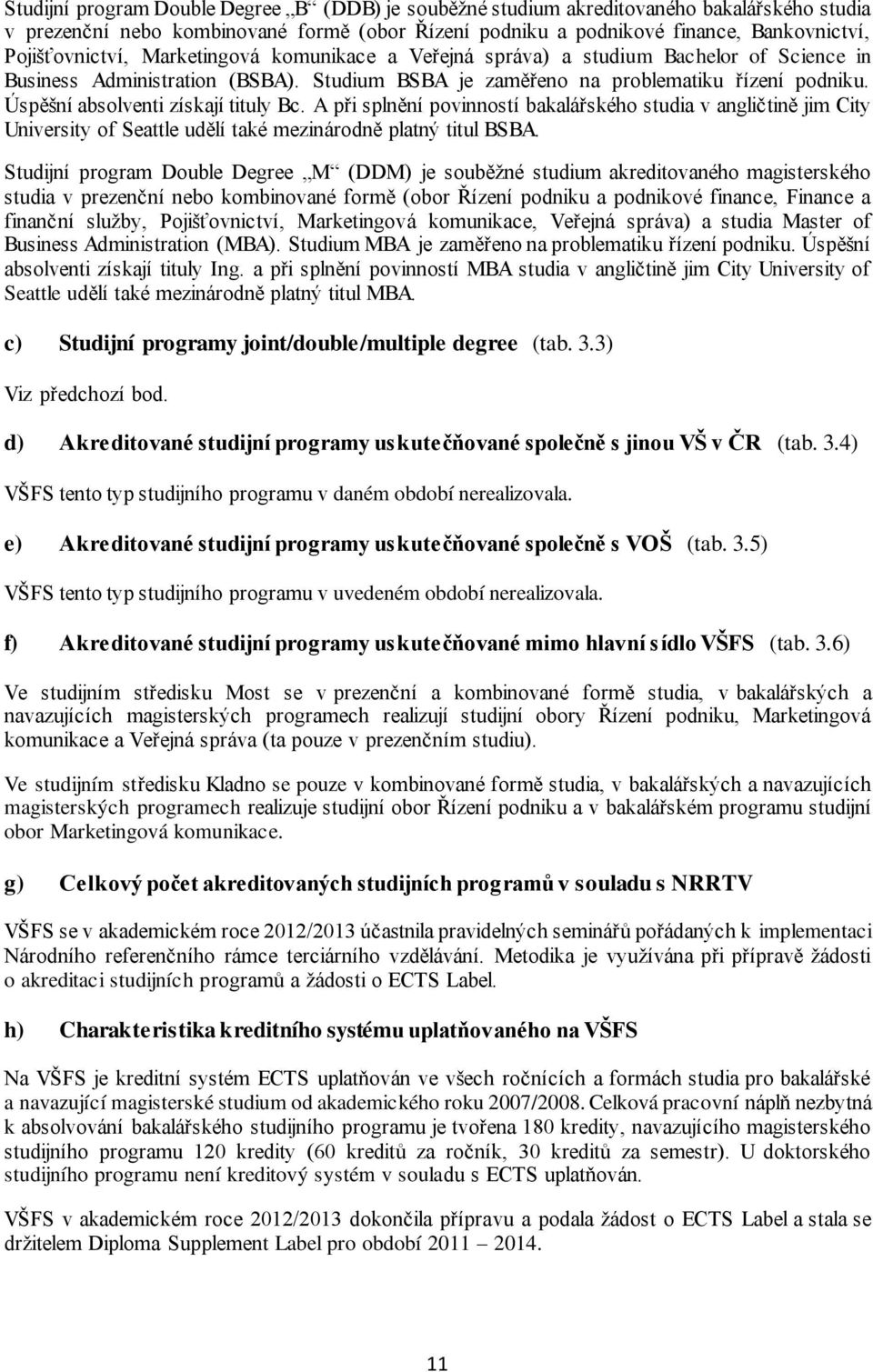 Úspěšní absolventi získají tituly Bc. A při splnění povinností bakalářského studia v angličtině jim City University of Seattle udělí také mezinárodně platný titul BSBA.