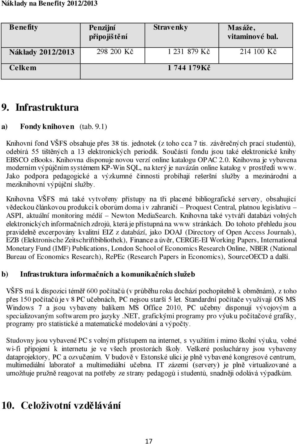 Součástí fondu jsou také elektronické knihy EBSCO ebooks. Knihovna disponuje novou verzí online katalogu OPAC 2.0.