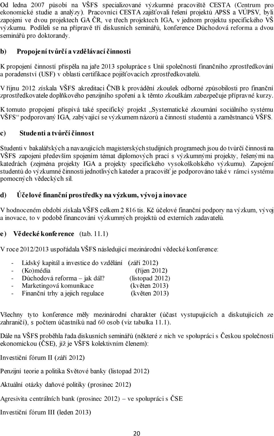 Podíleli se na přípravě tří diskusních seminářů, konference Důchodová reforma a dvou seminářů pro doktorandy.