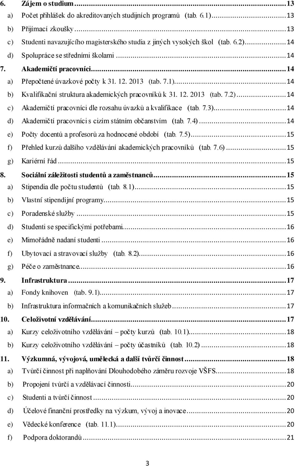 12. 2013 (tab. 7.2)... 14 c) Akademičtí pracovníci dle rozsahu úvazků a kvalifikace (tab. 7.3)... 14 d) Akademičtí pracovníci s cizím státním občanstvím (tab. 7.4).