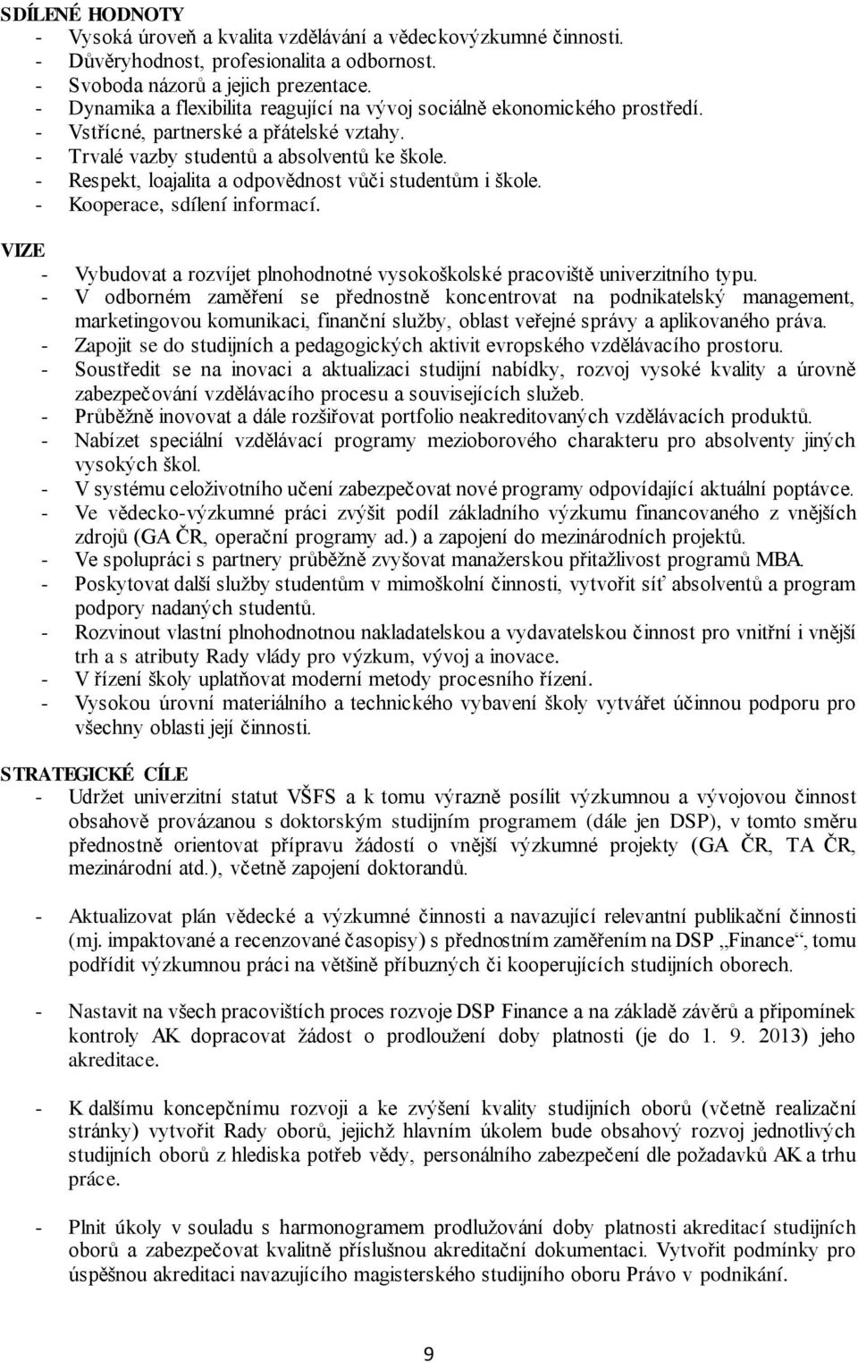 - Respekt, loajalita a odpovědnost vůči studentům i škole. - Kooperace, sdílení informací. VIZE - Vybudovat a rozvíjet plnohodnotné vysokoškolské pracoviště univerzitního typu.