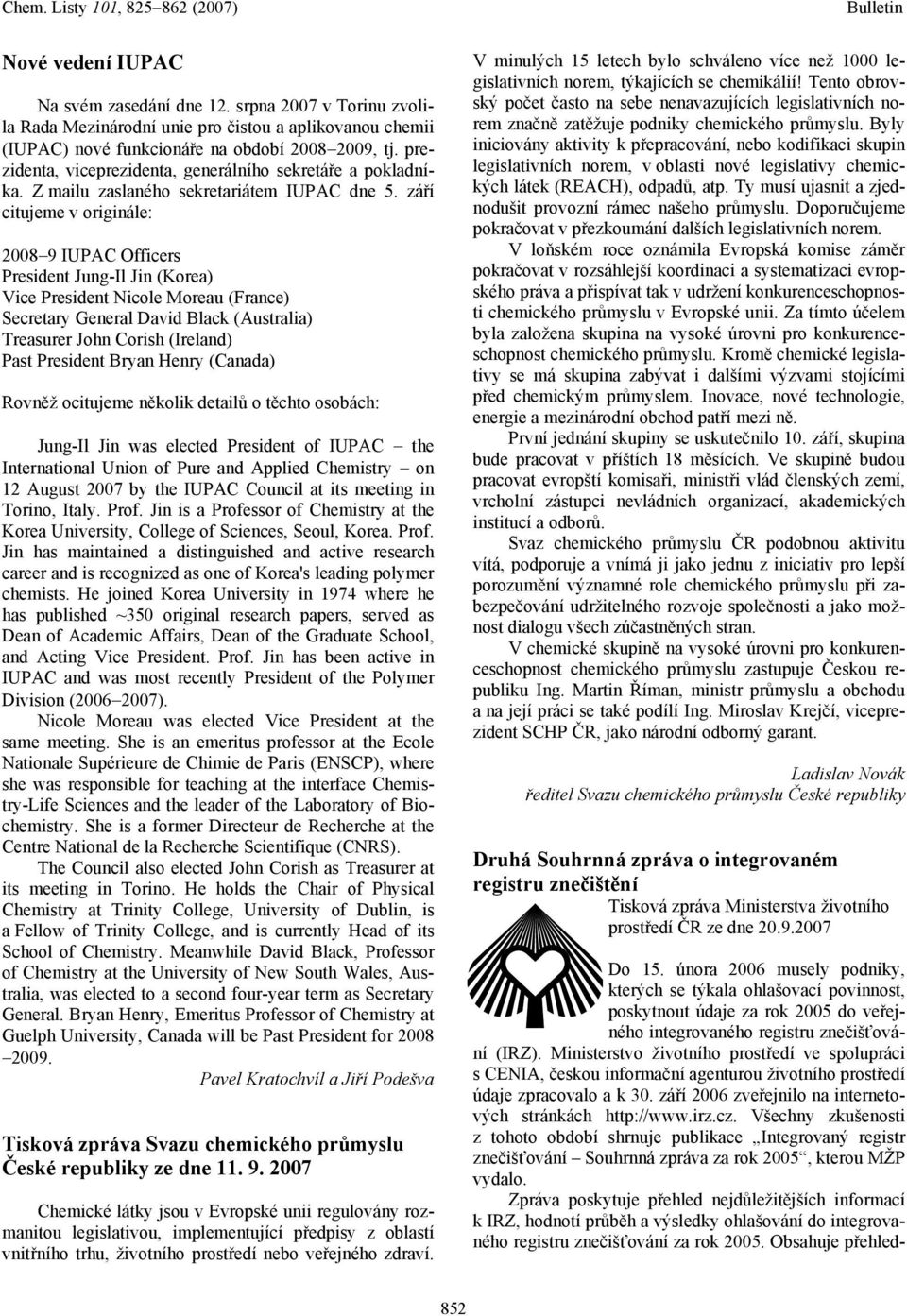 září citujeme v originále: 2008 9 IUPAC Officers President Jung-Il Jin (Korea) Vice President Nicole Moreau (France) Secretary General David Black (Australia) Treasurer John Corish (Ireland) Past