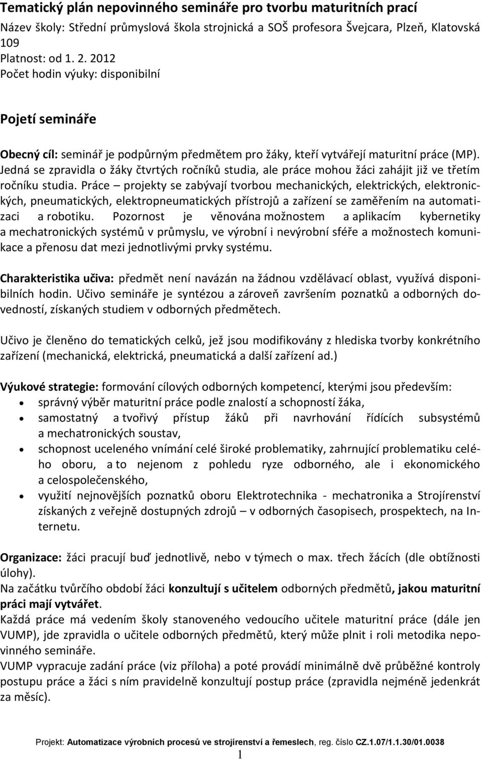 Jedná se zpravidla o žáky čtvrtých ročníků studia, ale práce mohou žáci zahájit již ve třetím ročníku studia.