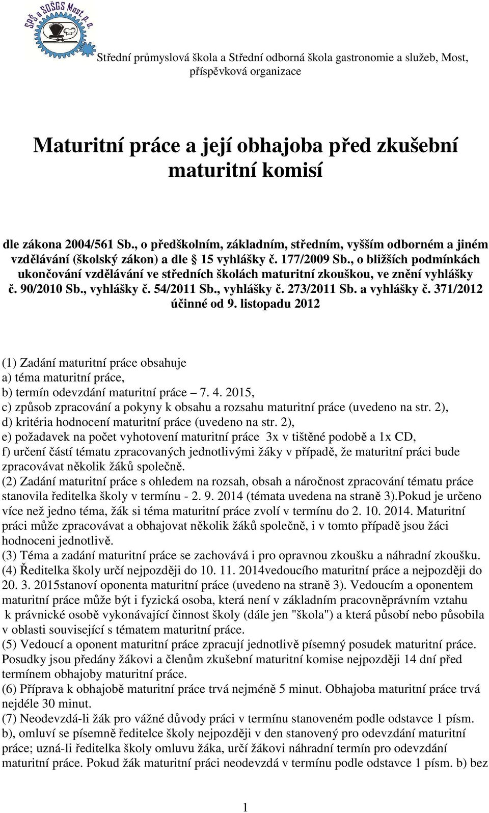 371/2012 účinné od 9. listopadu 2012 (1) Zadání maturitní práce obsahuje a) téma maturitní práce, b) termín odevzdání maturitní práce 7. 4.