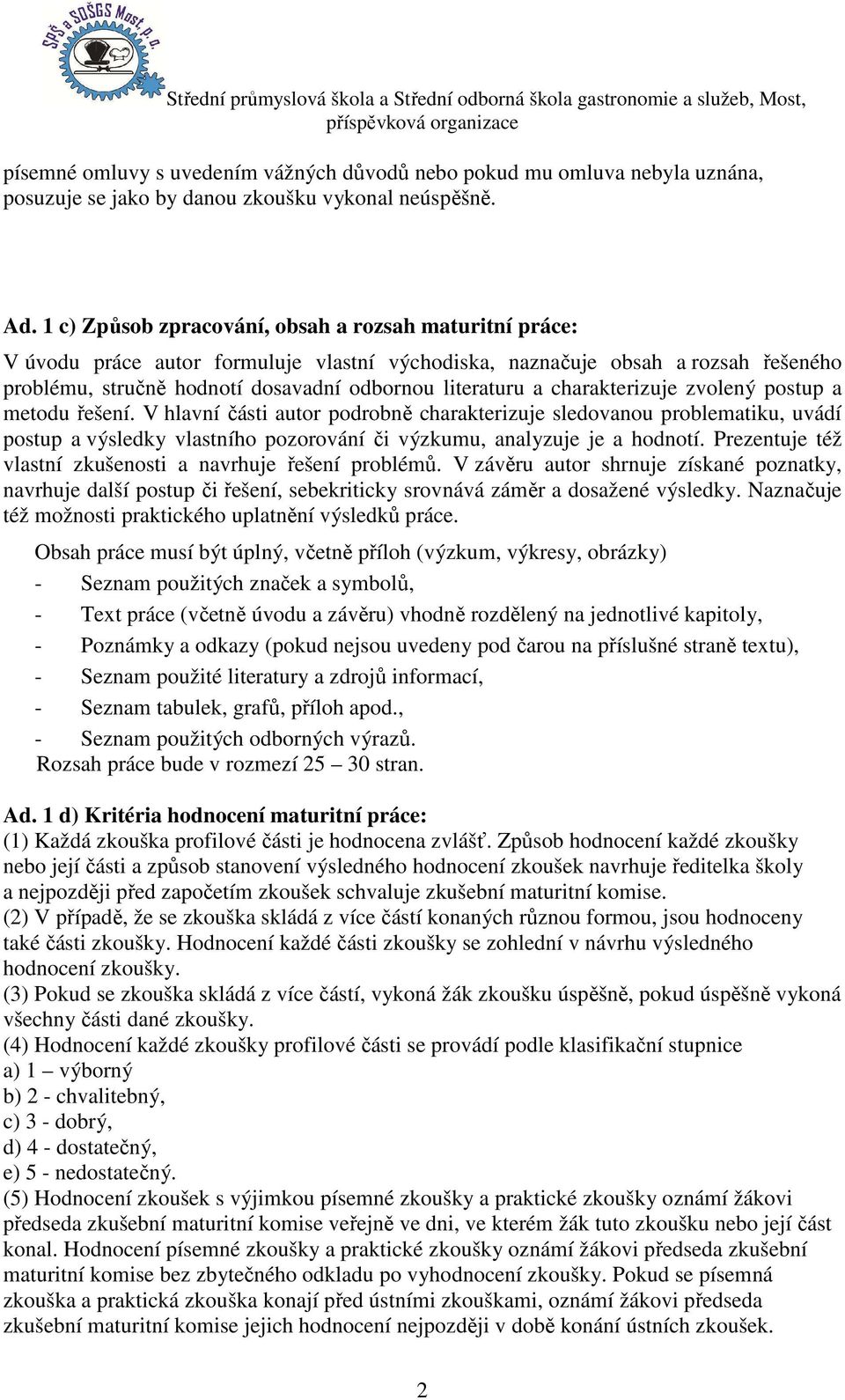 charakterizuje zvolený postup a metodu řešení. V hlavní části autor podrobně charakterizuje sledovanou problematiku, uvádí postup a výsledky vlastního pozorování či výzkumu, analyzuje je a hodnotí.