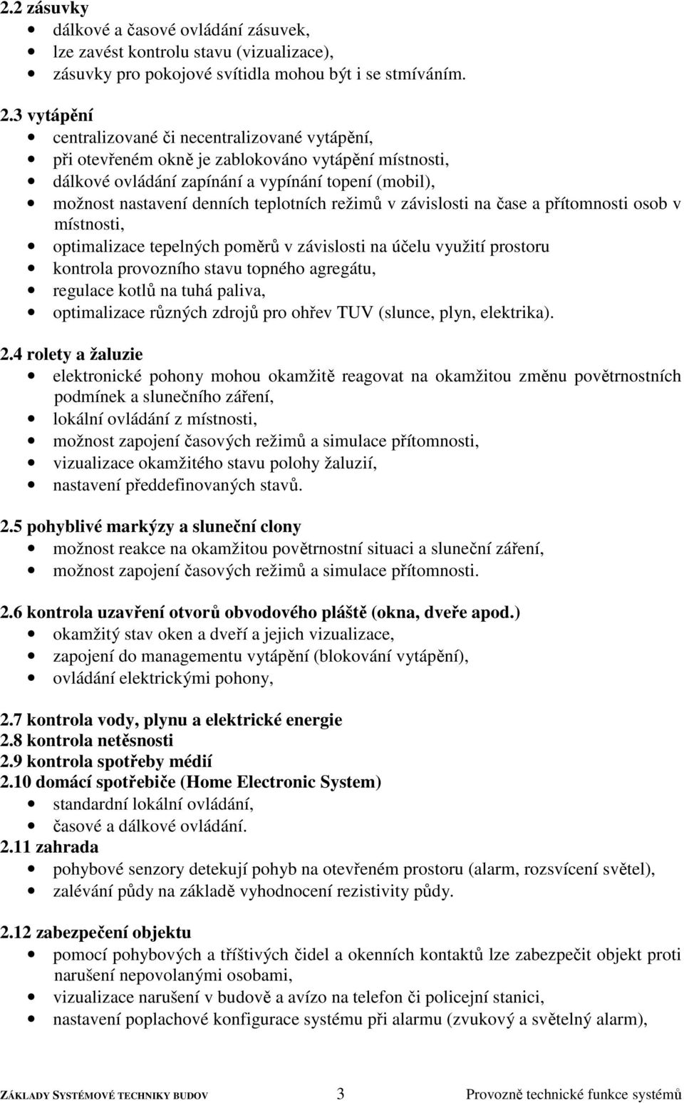 režimů v závislosti na čase a přítomnosti osob v místnosti, optimalizace tepelných poměrů v závislosti na účelu využití prostoru kontrola provozního stavu topného agregátu, regulace kotlů na tuhá