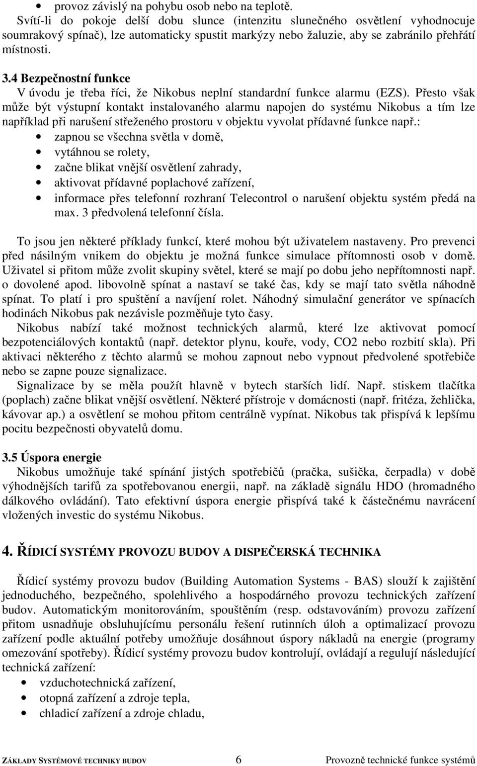 4 Bezpečnostní funkce V úvodu je třeba říci, že Nikobus neplní standardní funkce alarmu (EZS).