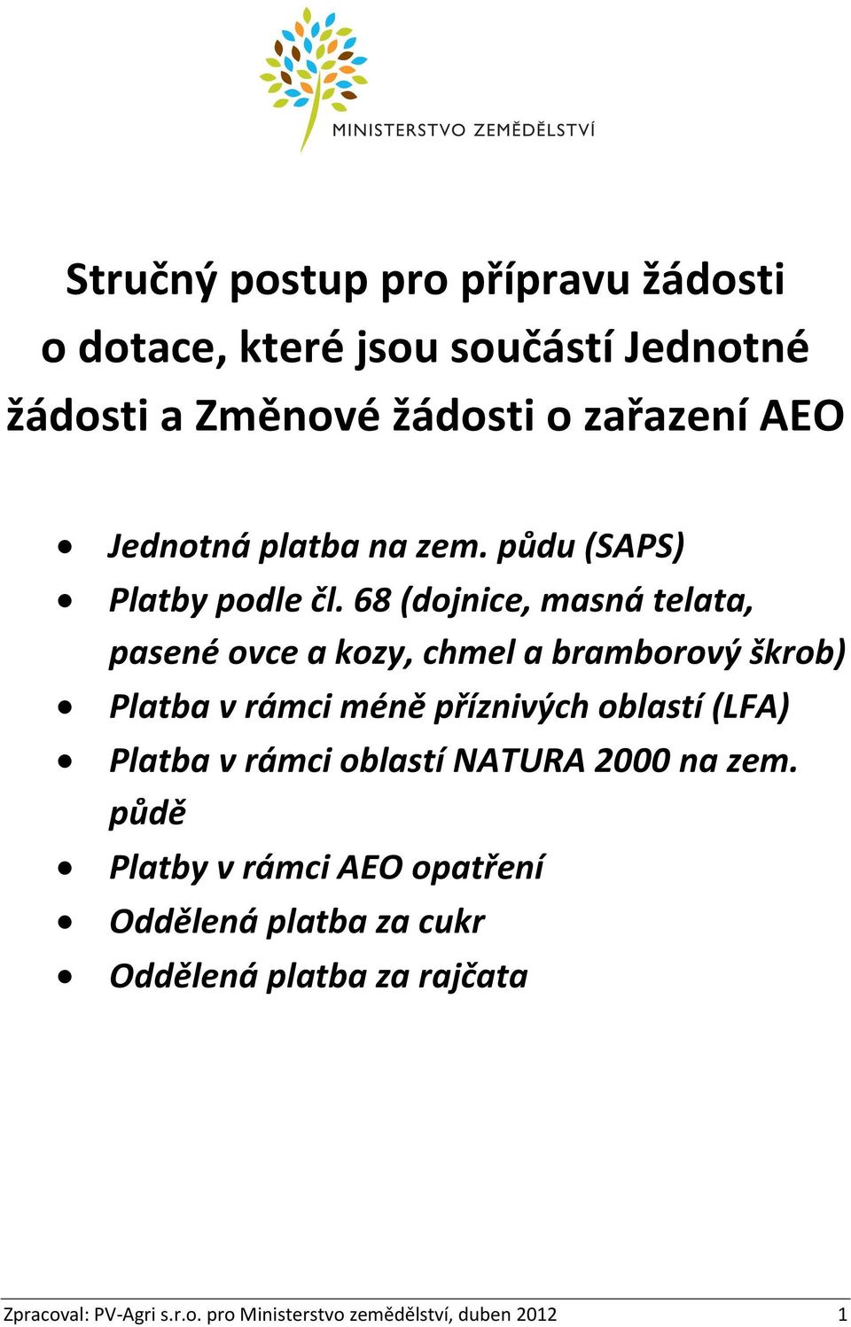 68 (dojnice, masná telata, pasené ovce a kozy, chmel a bramborový škrob) Platba v rámci méně příznivých oblastí (LFA)