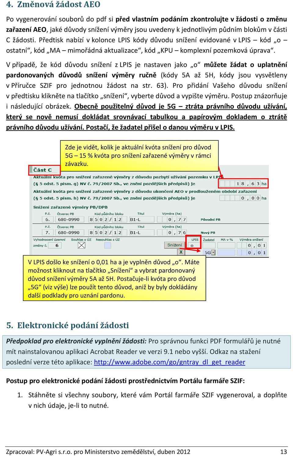 V případě, že kód důvodu snížení z LPIS je nastaven jako o můžete žádat o uplatnění pardonovaných důvodů snížení výměry ručně (kódy 5A až 5H, kódy jsou vysvětleny v Příručce SZIF pro jednotnou žádost