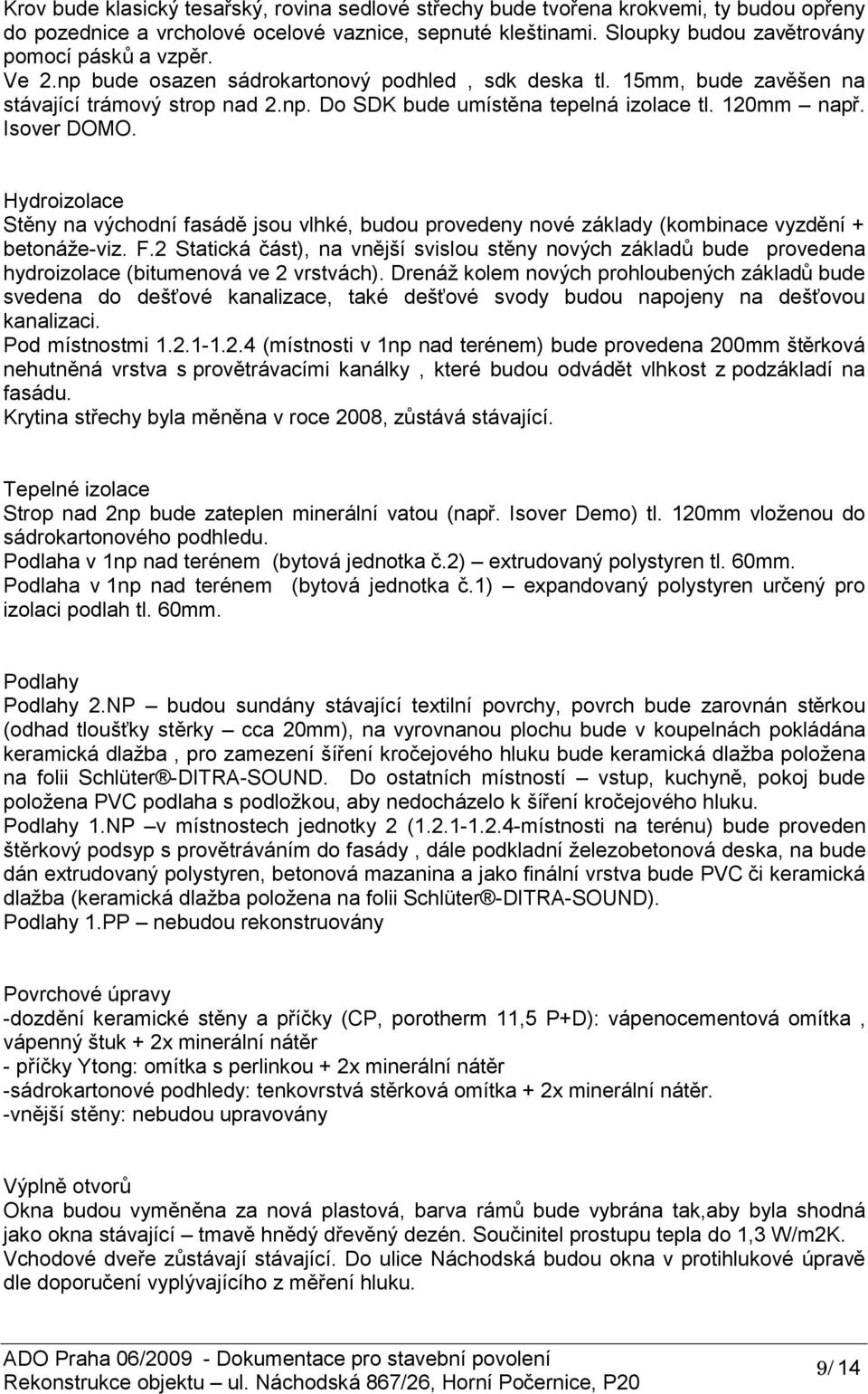 Hydroizolace Stěny na východní fasádě jsou vlhké, budou provedeny nové základy (kombinace vyzdění + betonáže-viz. F.