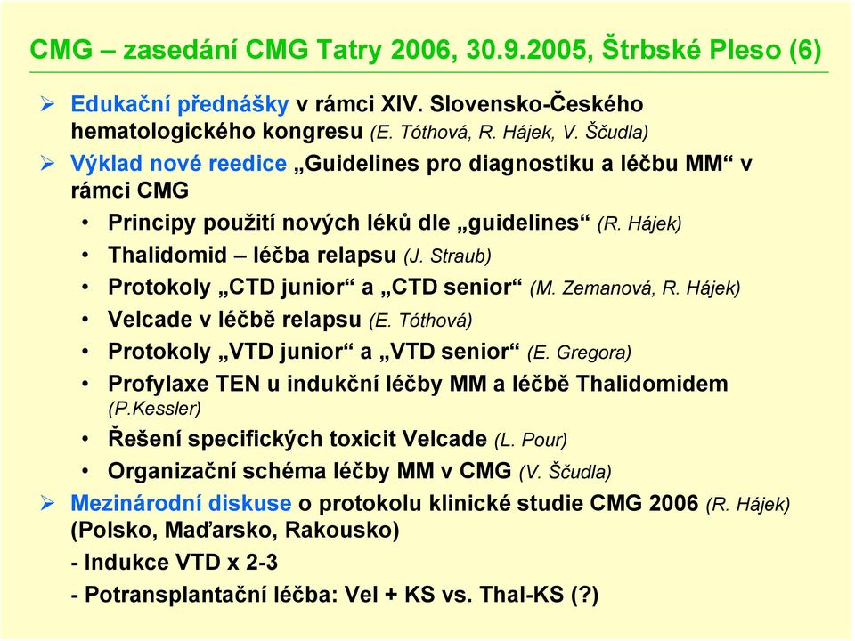 Straub) Protokoly CTD junior a CTD senior (M. Zemanová, R. Hájek) Velcade v léčbě relapsu (E. Tóthová) Protokoly VTD junior a VTD senior (E.