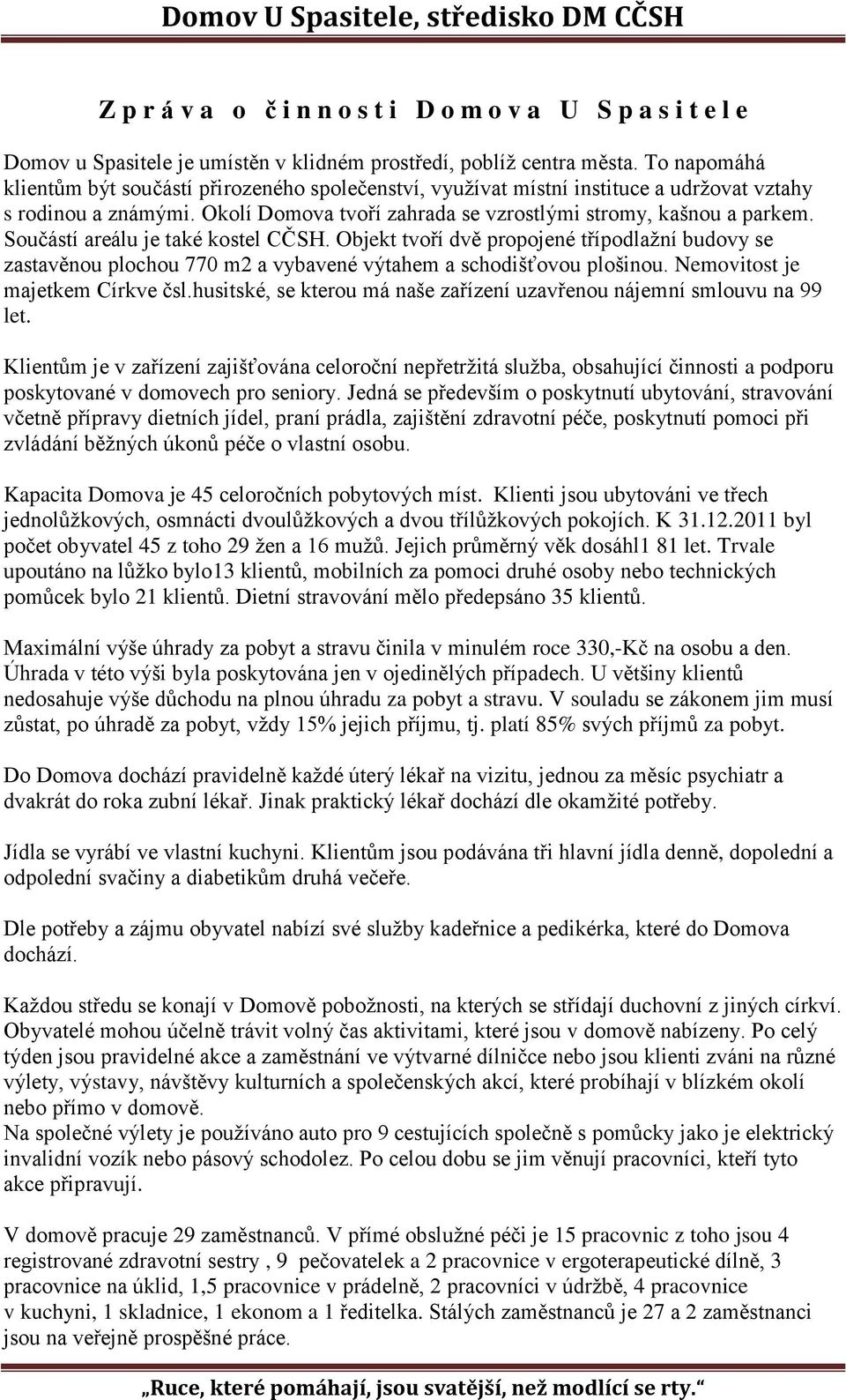 Součástí areálu je také kostel CČSH. Objekt tvoří dvě propojené třípodlažní budovy se zastavěnou plochou 770 m2 a vybavené výtahem a schodišťovou plošinou. Nemovitost je majetkem Církve čsl.