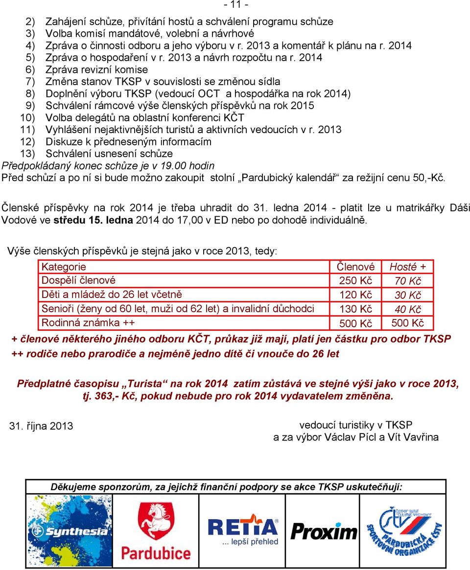 2014 6) Zpráva revizní komise 7) Změna stanov TKS v souvislosti se změnou sídla 8) Doplnění výboru TKS (vedoucí O a hospodářka na rok 2014) 9) Schválení rámcové výše členských příspěvků na rok 2015