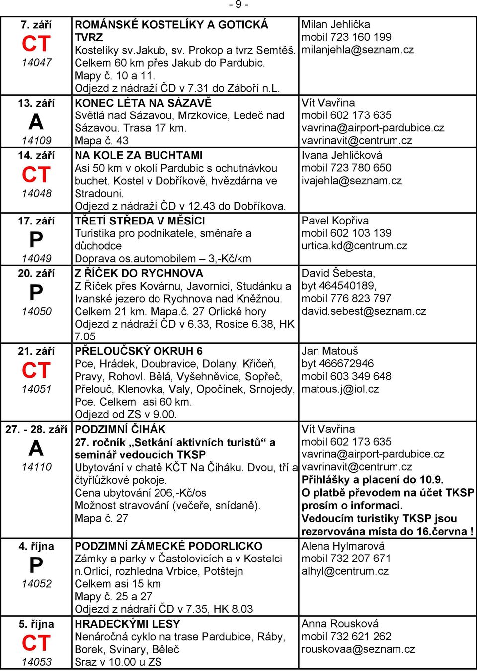 Odjezd z nádraží ČD v 7.31 do Záboří n.l. KONEC LÉT N SÁZVĚ Světlá nad Sázavou, Mrzkovice, Ledeč nad Sázavou. Trasa 17 km. Mapa č. 43 N KOLE Z BUCHTMI si 50 km v okolí ardubic s ochutnávkou buchet.