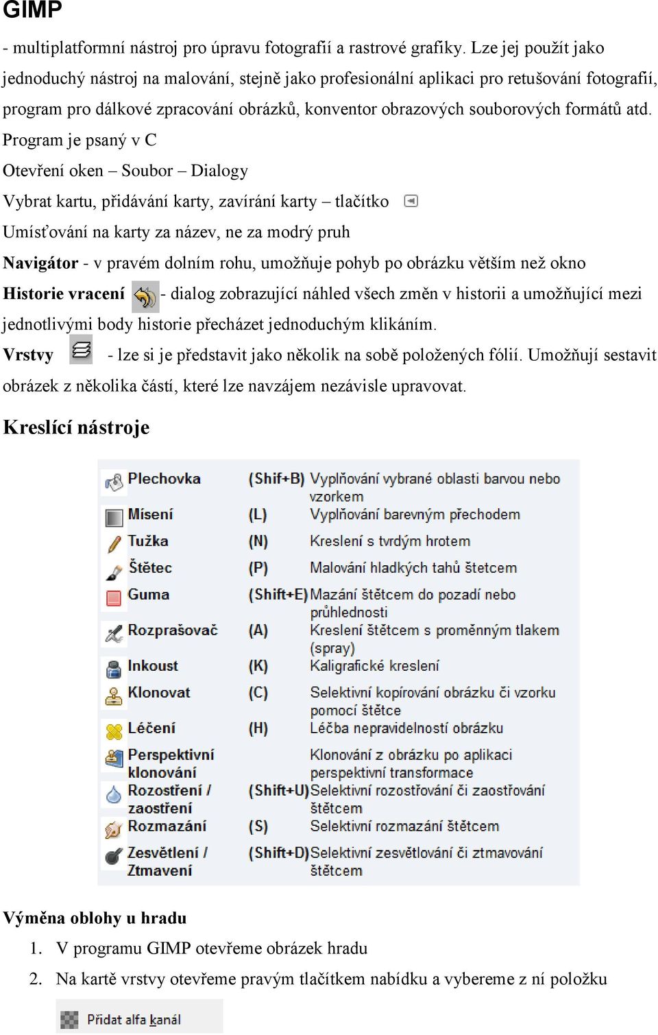 Program je psaný v C Otevření oken Soubor Dialogy Vybrat kartu, přidávání karty, zavírání karty tlačítko Umísťování na karty za název, ne za modrý pruh Navigátor - v pravém dolním rohu, umožňuje