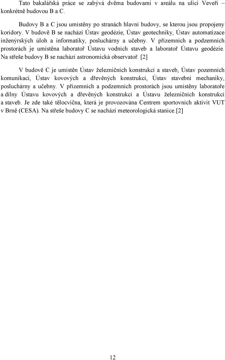 V přízemních a podzemních prostorách je umístěna laboratoř Ústavu vodních staveb a laboratoř Ústavu geodézie. Na střeše budovy B se nachází astronomická observatoř.