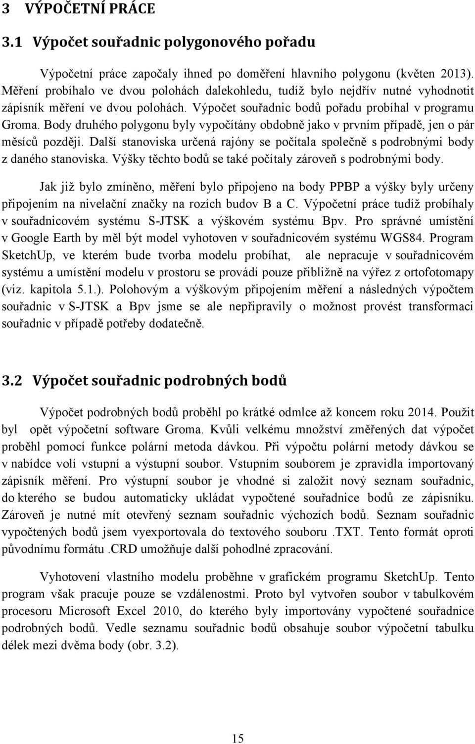 Body druhého polygonu byly vypočítány obdobně jako v prvním případě, jen o pár měsíců později. Další stanoviska určená rajóny se počítala společně s podrobnými body z daného stanoviska.