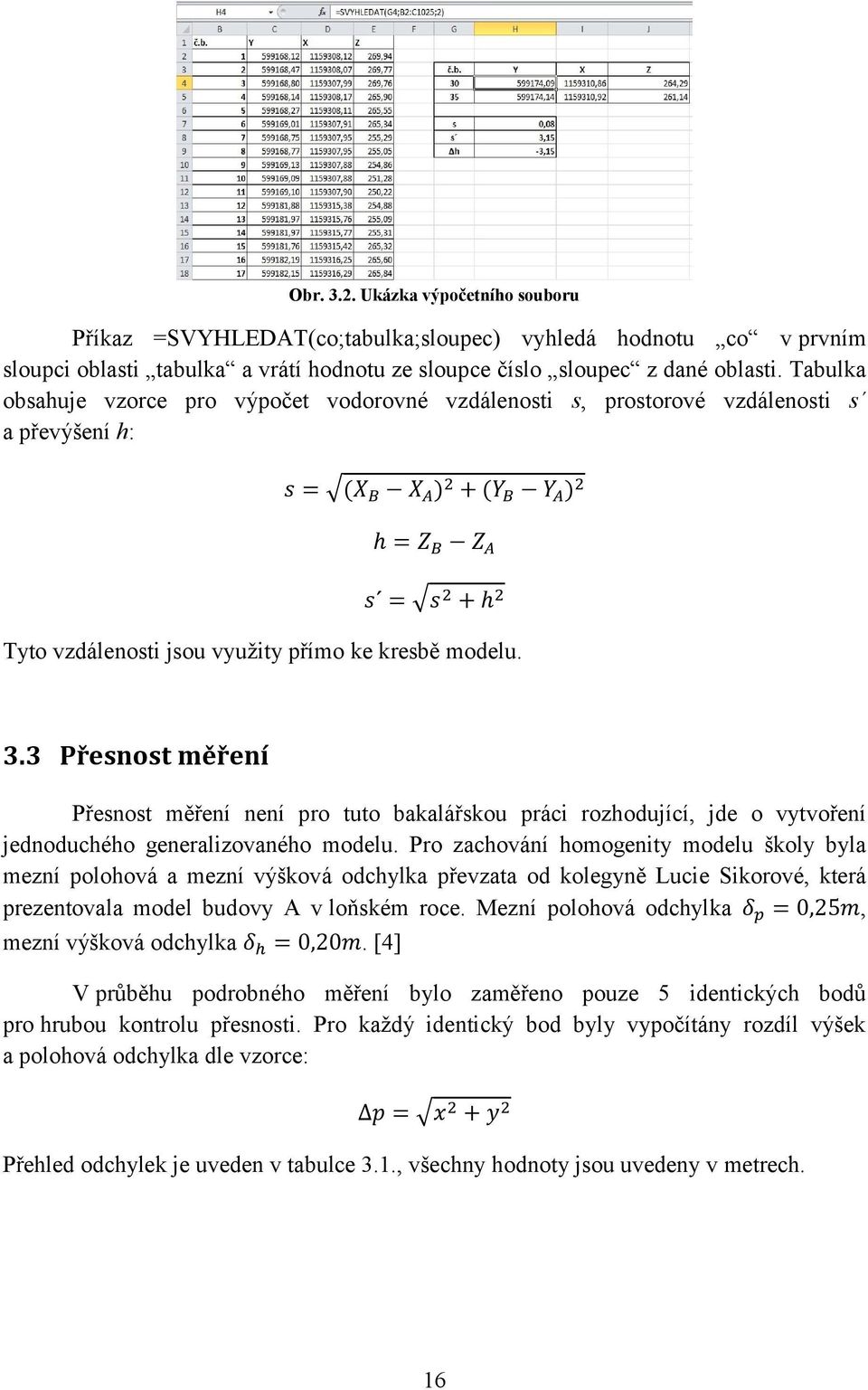 kresbě modelu. 3.3 Přesnost měření Přesnost měření není pro tuto bakalářskou práci rozhodující, jde o vytvoření jednoduchého generalizovaného modelu.