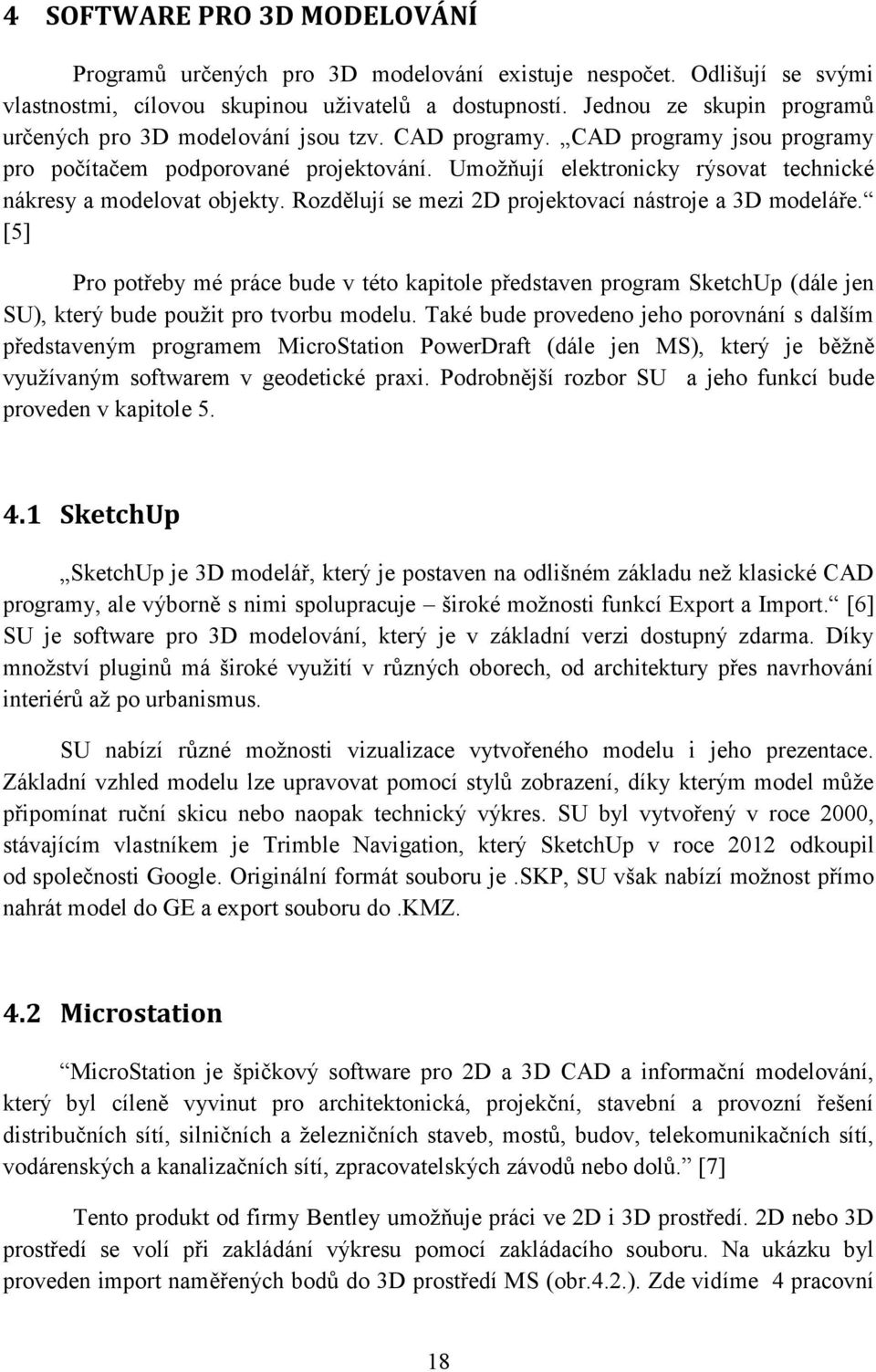 Umožňují elektronicky rýsovat technické nákresy a modelovat objekty. Rozdělují se mezi 2D projektovací nástroje a 3D modeláře.