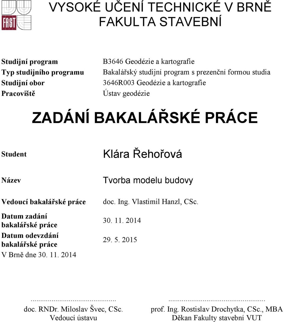 Název Vedoucí bakalářské práce Datum zadání bakalářské práce Datum odevzdání bakalářské práce V Brně dne 30. 11. 2014 Tvorba modelu budovy doc. Ing.