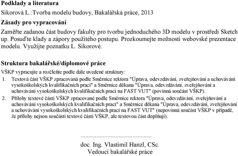 Struktura bakalářské/diplomové práce VŠKP vypracujte a rozčleňte podle dále uvedené struktury: 1.