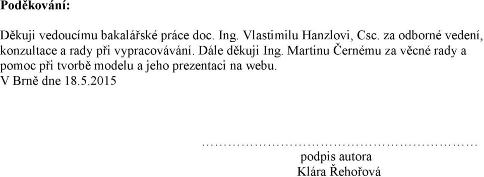 za odborné vedení, konzultace a rady při vypracovávání. Dále děkuji Ing.