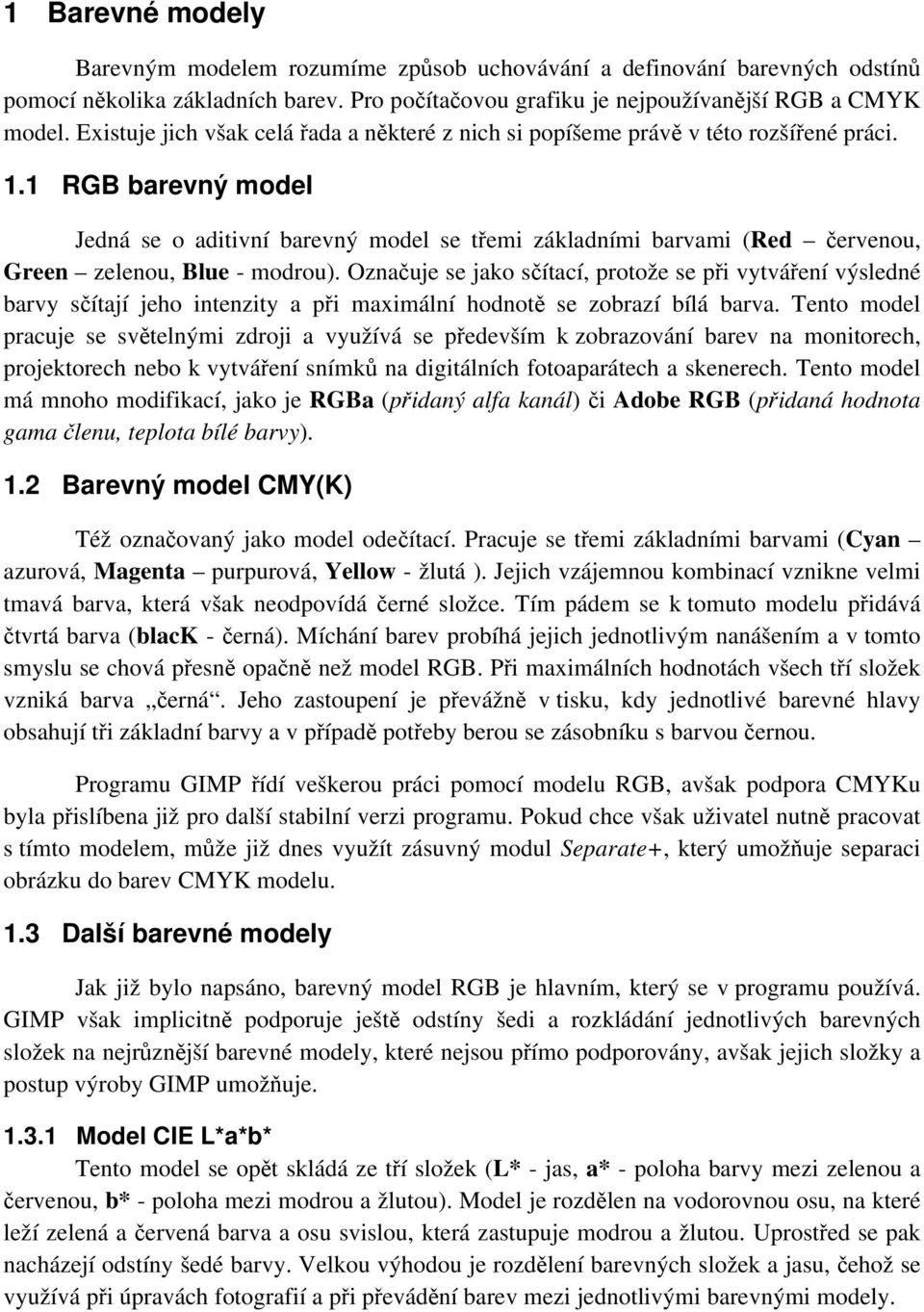 1 RGB barevný model Jedná se o aditivní barevný model se třemi základními barvami (Red červenou, Green zelenou, Blue - modrou).