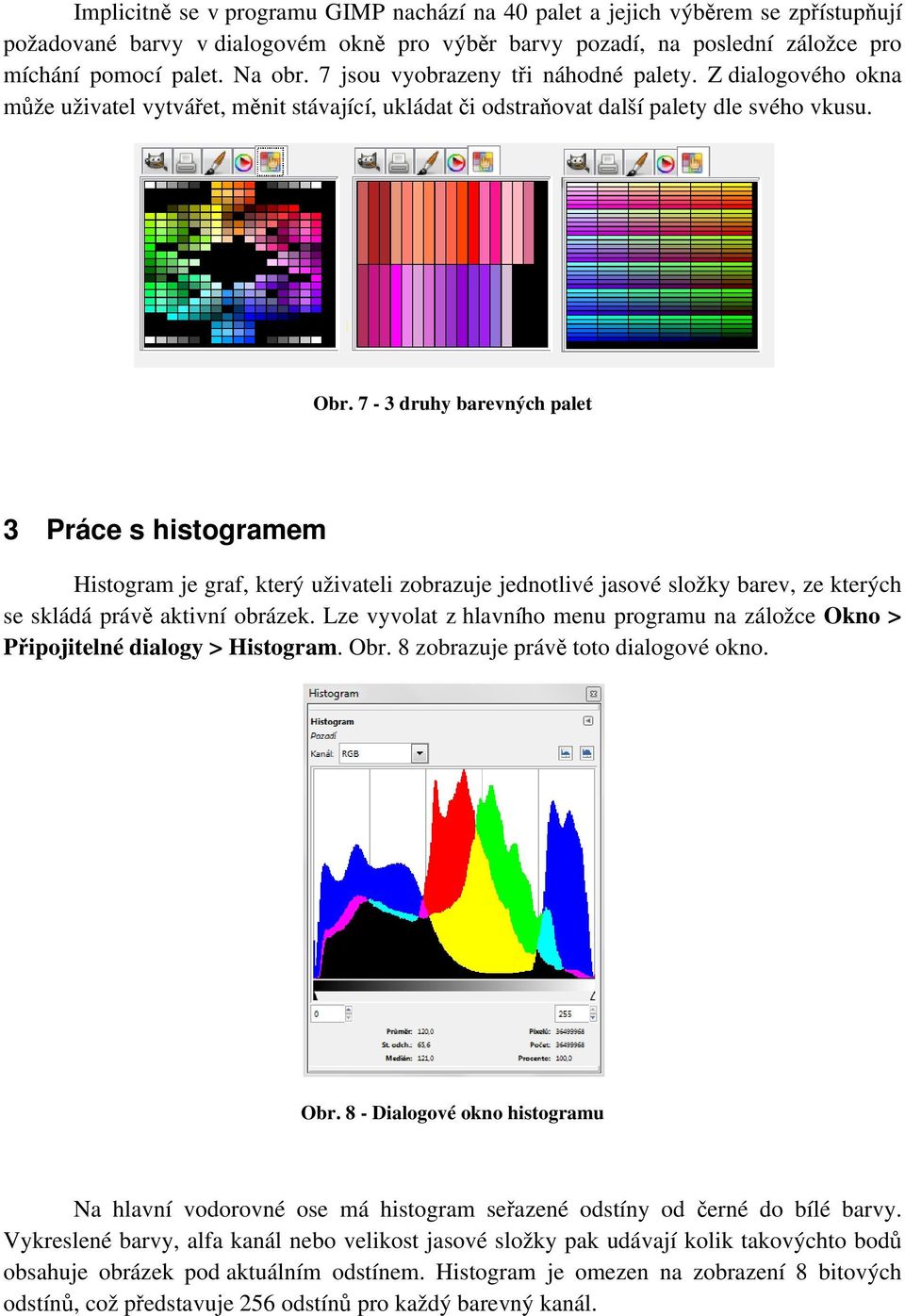 7-3 druhy barevných palet 3 Práce s histogramem Histogram je graf, který uživateli zobrazuje jednotlivé jasové složky barev, ze kterých se skládá právě aktivní obrázek.
