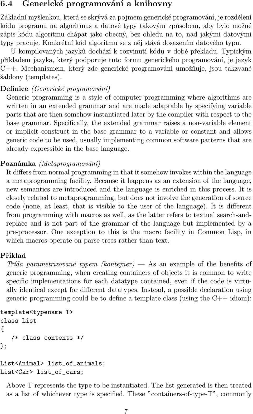 U kompilovaných jazyků dochází k rozvinutí kódu v době překladu. Typickým příkladem jazyka, který podporuje tuto formu generického programování, je jazyk C++.