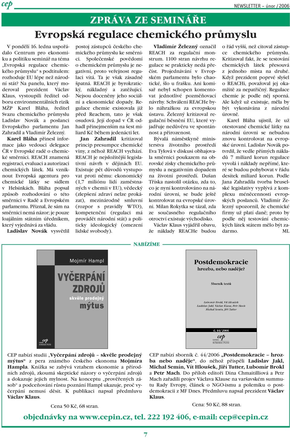 Na panelu, který moderoval prezident Václav Klaus, vystoupili ředitel odboru environmentálních rizik MŽP Karel Bláha, ředitel Svazu chemického průmyslu Ladislav Novák a poslanci Evropského parlamentu