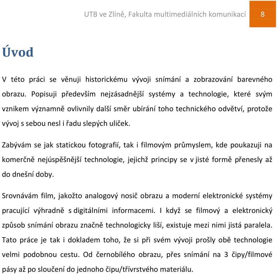 Zabývám se jak statickou fotografií, tak i filmovým průmyslem, kde poukazuji na komerčně nejúspěšnější technologie, jejichž principy se v jisté formě přenesly až do dnešní doby.