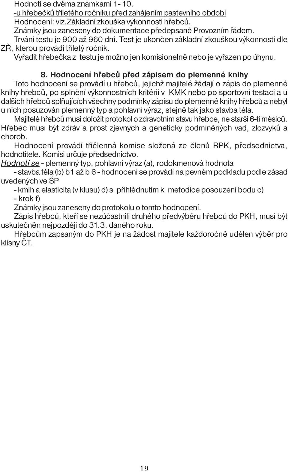 Vyřadit hřebečka z testu je možno jen komisionelně nebo je vyřazen po úhynu. 8.