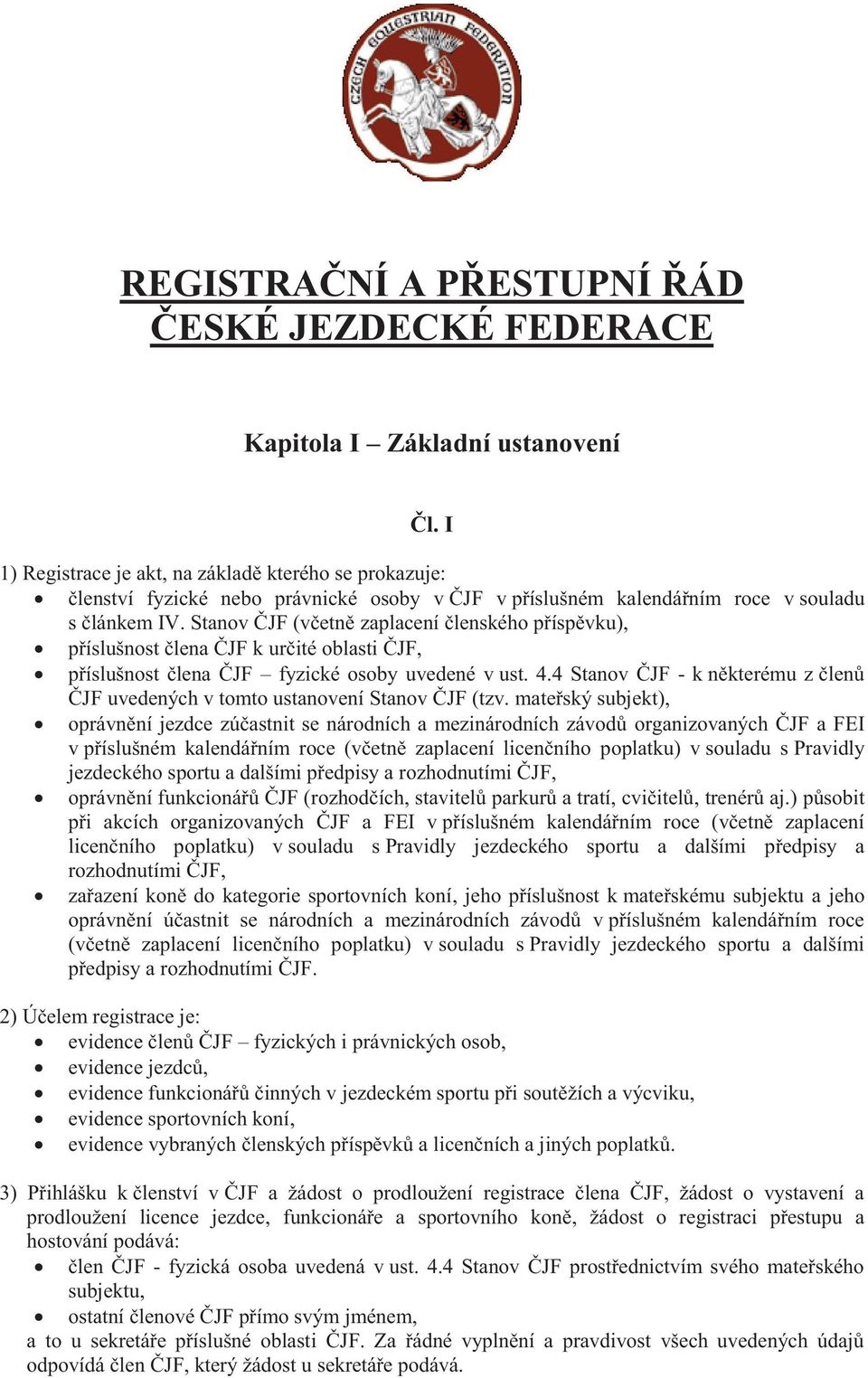 Stanov ČJF (včetně zaplacení členského příspěvku), příslušnost člena ČJF k určité oblasti ČJF, příslušnost člena ČJF fyzické osoby uvedené v ust. 4.