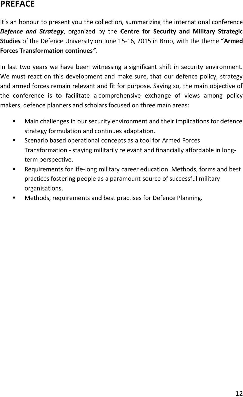 We must react on this development and make sure, that our defence policy, strategy and armed forces remain relevant and fit for purpose.