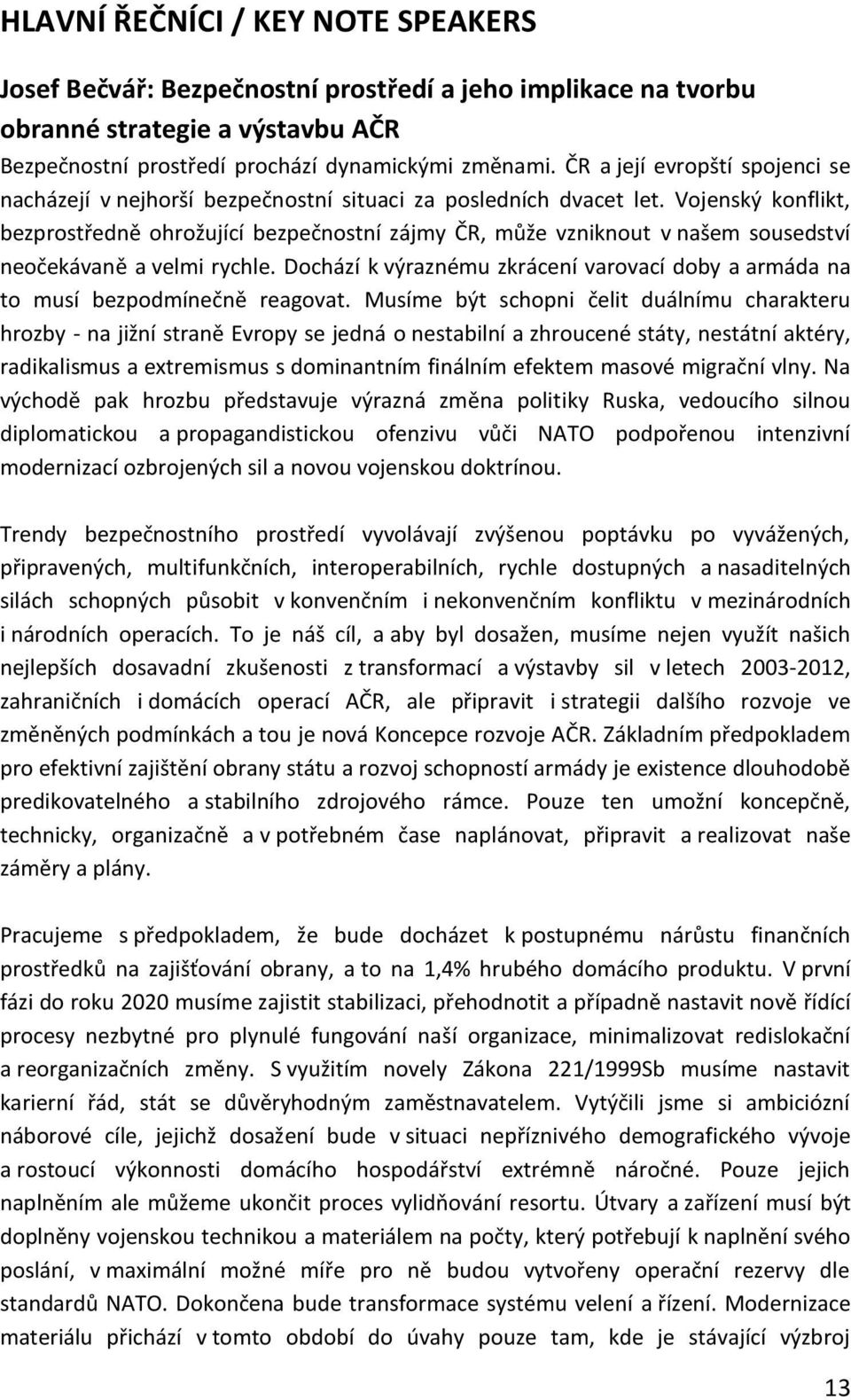 Vojenský konflikt, bezprostředně ohrožující bezpečnostní zájmy ČR, může vzniknout v našem sousedství neočekávaně a velmi rychle.