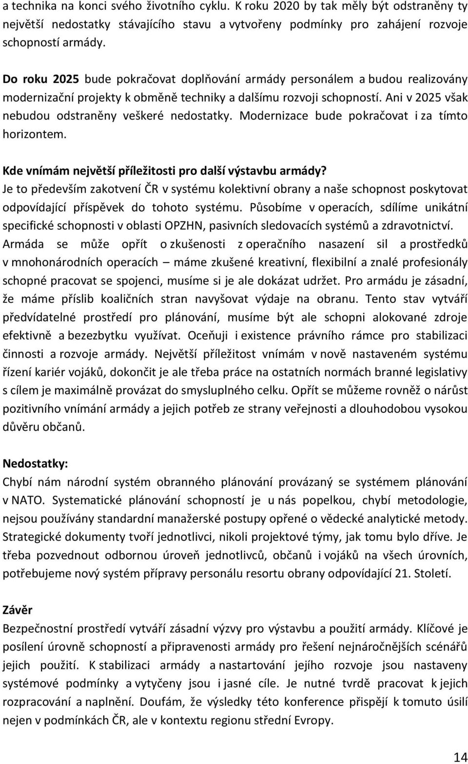 Ani v 2025 však nebudou odstraněny veškeré nedostatky. Modernizace bude pokračovat i za tímto horizontem. Kde vnímám největší příležitosti pro další výstavbu armády?