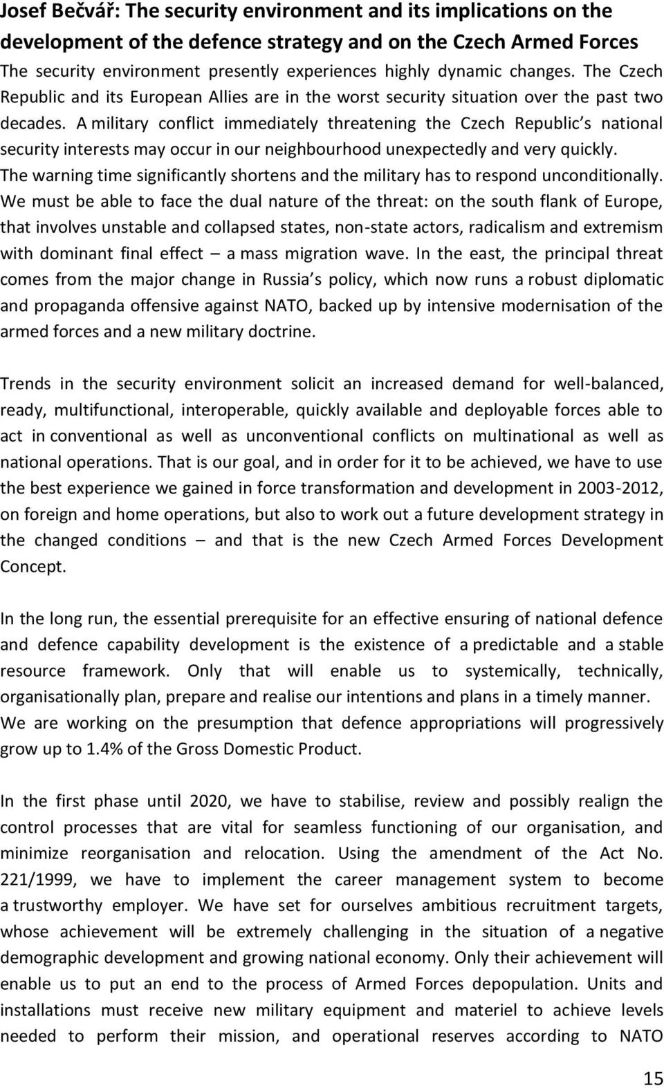 A military conflict immediately threatening the Czech Republic s national security interests may occur in our neighbourhood unexpectedly and very quickly.