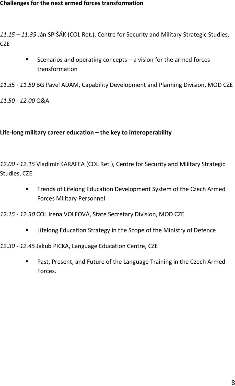 50 BG Pavel ADAM, Capability Development and Planning Division, MOD CZE 11.50-12.00 Q&A Life-long military career education the key to interoperability 12.00-12.15 Vladimír KARAFFA (COL Ret.