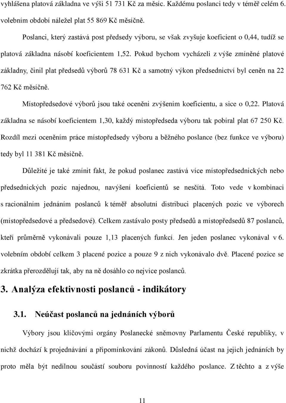 Pokud bychom vycházeli z výše zmíněné platové základny, činil plat předsedů výborů 78 631 Kč a samotný výkon předsednictví byl ceněn na 22 762 Kč měsíčně.