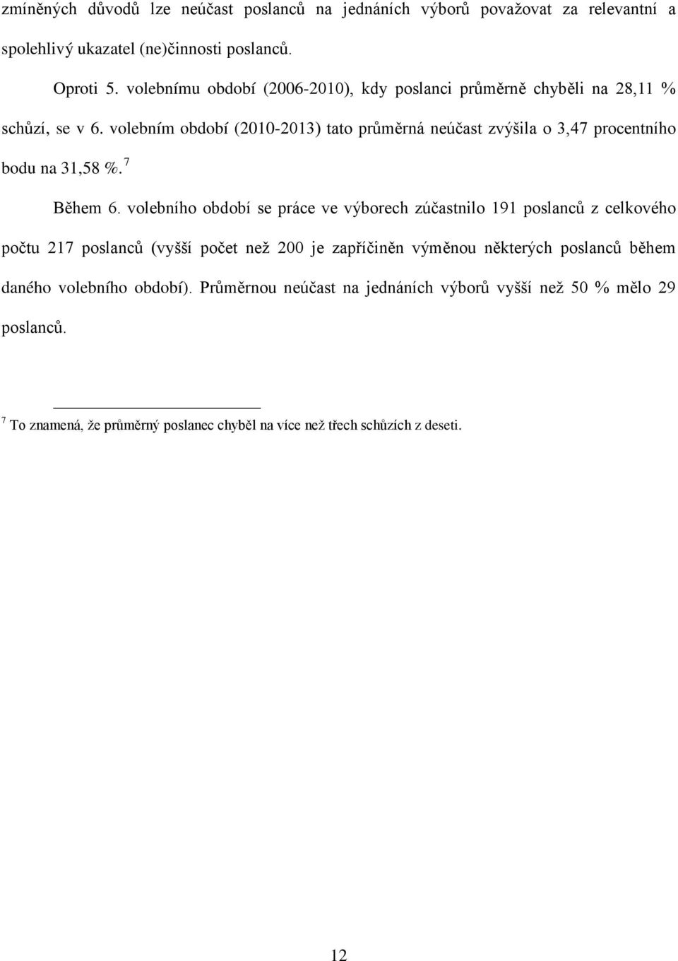 volebním období (2010-2013) tato průměrná neúčast zvýšila o 3,47 procentního bodu na 31,58 %. 7 Během 6.