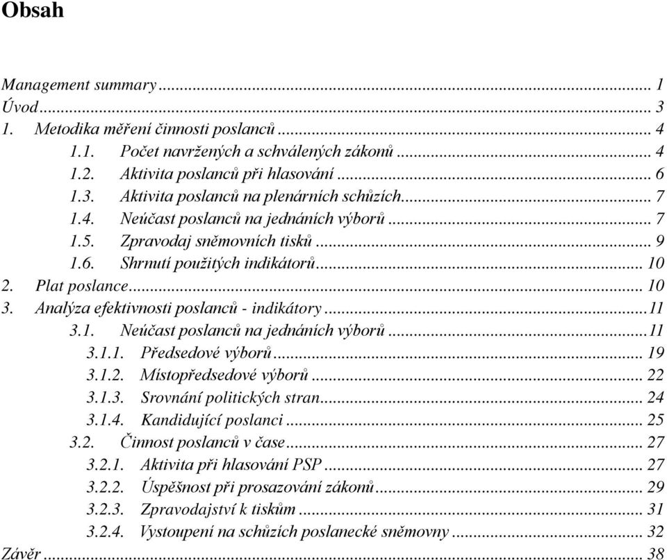 .. 11 3.1. Neúčast poslanců na jednáních výborů... 11 3.1.1. Předsedové výborů... 19 3.1.2. Místopředsedové výborů... 22 3.1.3. Srovnání politických stran... 24 3.1.4. Kandidující poslanci... 25 3.2. Činnost poslanců v čase.