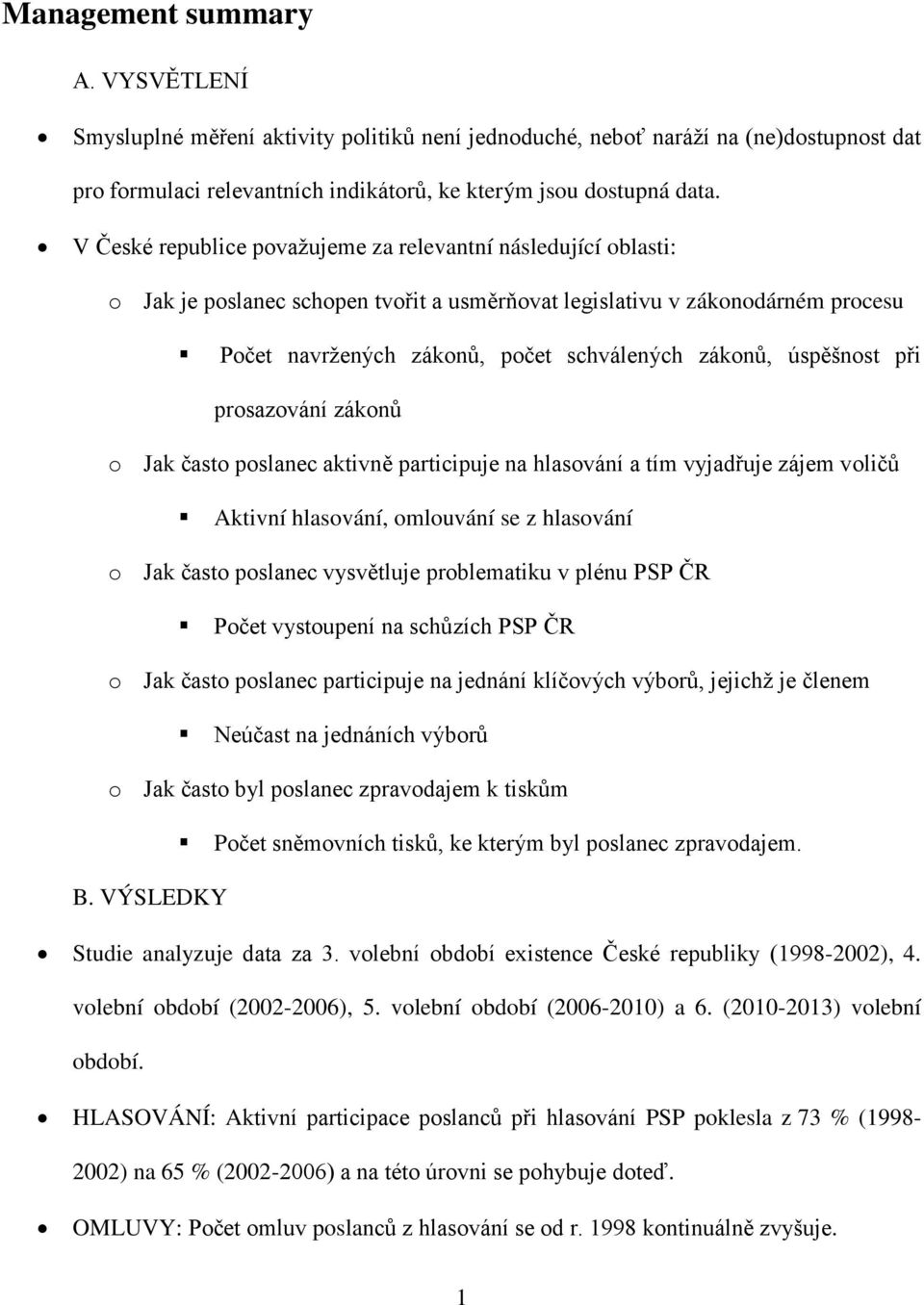 úspěšnost při prosazování zákonů o Jak často poslanec aktivně participuje na hlasování a tím vyjadřuje zájem voličů Aktivní hlasování, omlouvání se z hlasování o Jak často poslanec vysvětluje