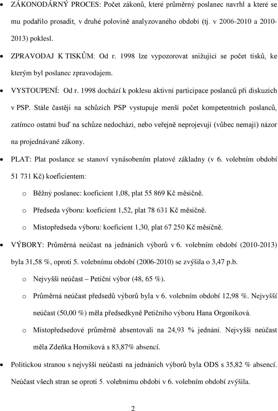 Stále častěji na schůzích PSP vystupuje menší počet kompetentních poslanců, zatímco ostatní buď na schůze nedochází, nebo veřejně neprojevují (vůbec nemají) názor na projednávané zákony.