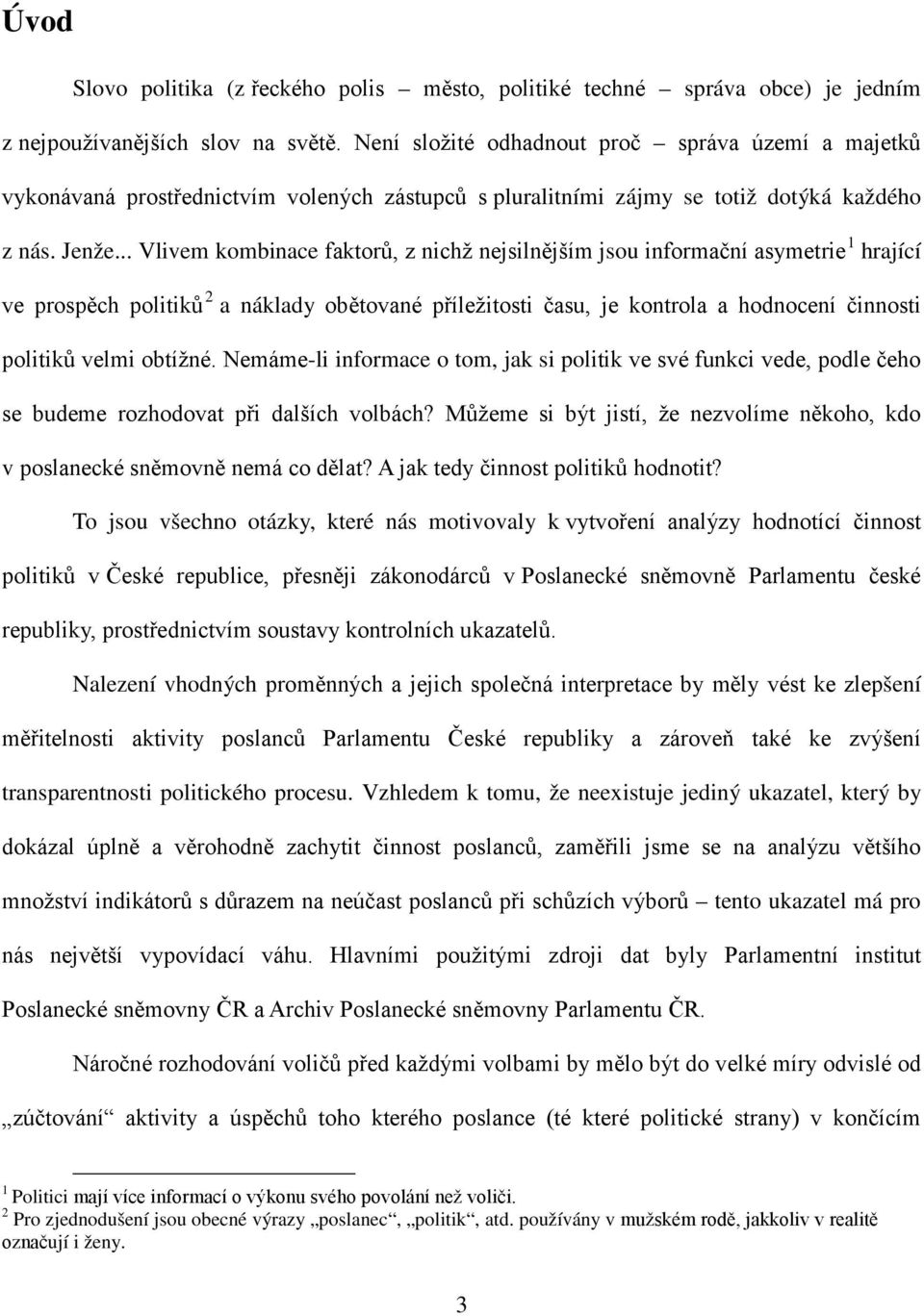 .. Vlivem kombinace faktorů, z nichž nejsilnějším jsou informační asymetrie 1 hrající ve prospěch politiků 2 a náklady obětované příležitosti času, je kontrola a hodnocení činnosti politiků velmi